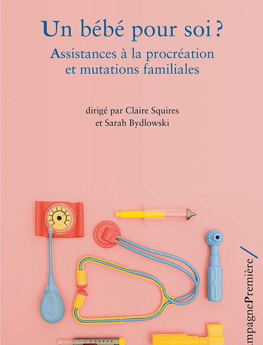 Parution Un bébé pour soi ? Assistances à la procréation et mutations familiales, dir. Claire Squires et Sarah Bydlowski